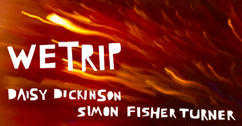 WETRIP - Daisy Dickinson & Simon Fisher Turner